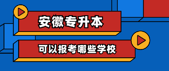 安徽统招专升本可以报考哪些学校？