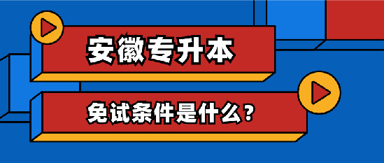 安徽专升本免试条件是什么？