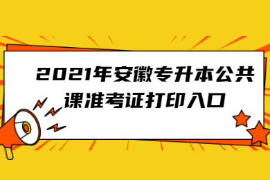 2021年安徽专升本公共课准考证打印入口