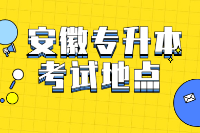 2022年安徽专升本考试地点在哪里?