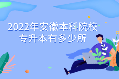 2022年安徽本科院校专升本有多少所？