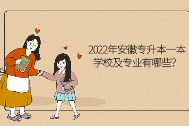 2022年安徽专升本一本学校及专业有哪些？