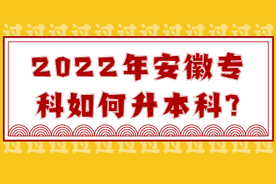 2022年安徽专科如何升本科?