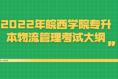 2022年皖西学院专升本物流管理考试大纲