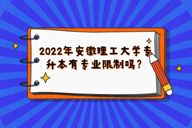 2022年安徽理工大学专升本有专业限制吗？