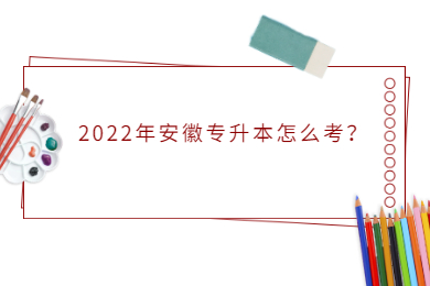 2022年安徽专升本怎么考？