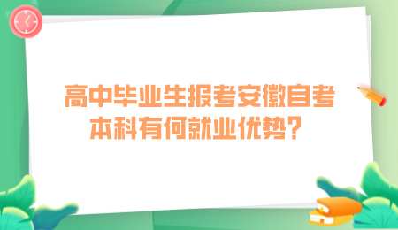 高中毕业生报考安徽自考本科有何就业优势.png