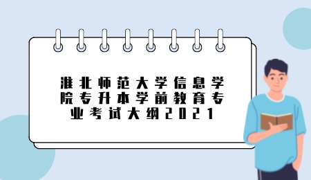 淮北师范大学信息学院专升本学前教育专业考试大纲2021.png