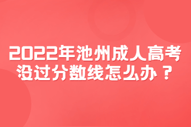 2022年池州成人高考没过分数线怎么办？