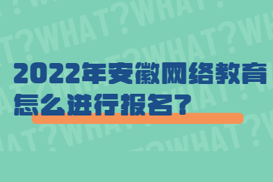 2022年安徽网络教育怎么进行报名？