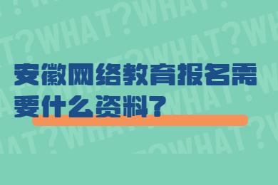 安徽网络教育报名需要什么资料?