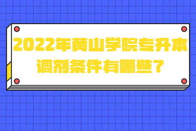 2022年黄山学院专升本调剂条件有哪些？