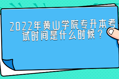 2022年黄山学院专升本考试时间是什么时候？