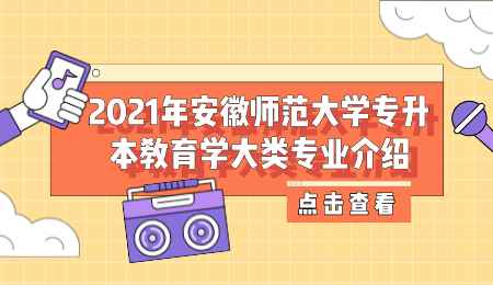 2021年安徽师范大学专升本教育学大类专业介绍.png