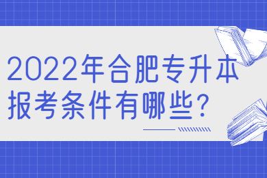 2022年合肥专升本报考条件有哪些？