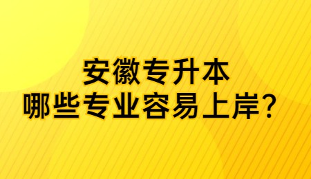 安徽专升本哪些专业容易上岸？.jpg