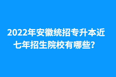 2022年安徽统招专升本近七年招生院校有哪些？