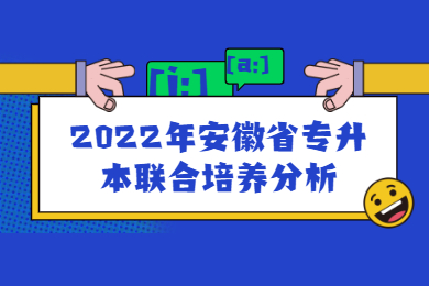 2022年安徽省专升本联合培养分析