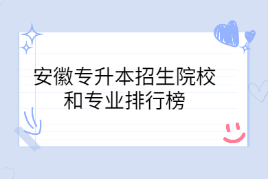 2022年安徽专升本招生院校和专业排行榜