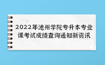 2022年池州学院专升本专业课考试成绩查询通知