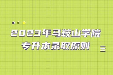 2023年马鞍山学院专升本录取原则