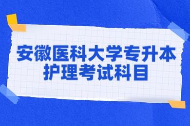 2023年安徽医科大学专升本护理考试科目