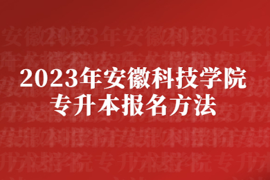 2023年安徽科技学院专升本报名方法