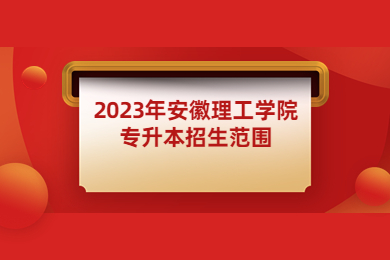 2023年安徽理工学院专升本招生范围