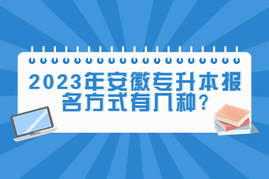 2023年安徽专升本报名方式有几种?