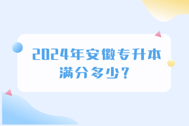 2024年安徽专升本满分多少？