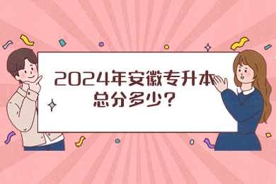 2024年安徽专升本总分多少?