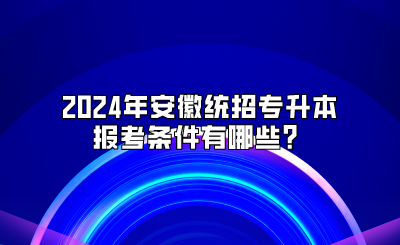 2024年安徽统招专升本报考条件