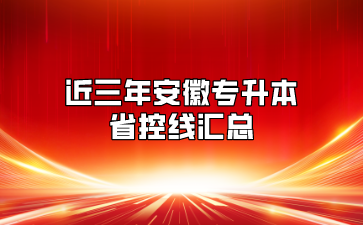 近三年安徽专升本省控线汇总