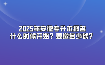 2025年安徽专升本报名什么时候开始？要缴多少钱？