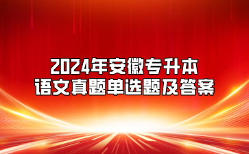 2024年安徽专升本语文真题单选题及答案