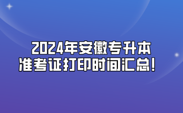 2025年考生参考！2024年安徽专升本准考证打印时间汇总！