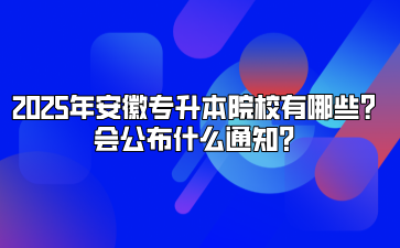 2025年安徽专升本院校有哪些？会公布什么通知？