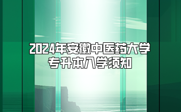 2024年安徽中医药大学专升本入学须知