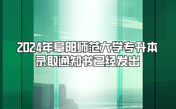 2024年阜阳师范大学专升本录取通知书已经发出