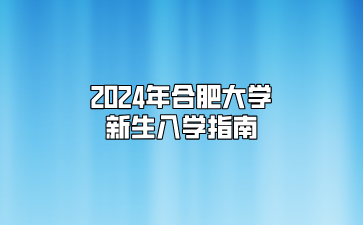 2024年合肥大学新生入学指南