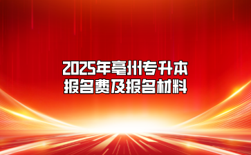 2025年亳州专升本报名费及报名材料