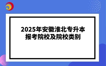 2025年安徽淮北专升本报考院校及院校类别