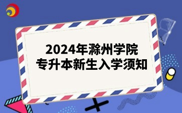 2024年滁州学院专升本新生入学须知