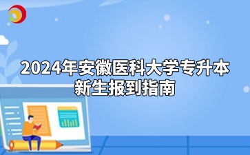 2024年安徽医科大学专升本新生报到指南（皖西卫生职业学院）