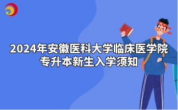 2024年安徽医科大学临床医学院专升本新生入学须知