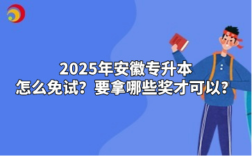 2025年安徽专升本怎么免试？要拿哪些奖才可以？