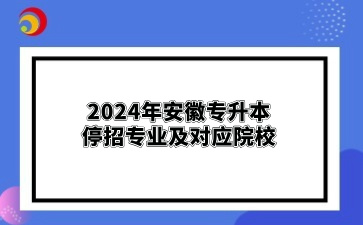 2024年安徽专升本停招专业及对应院校