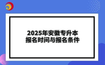 2025年安徽专升本报名时间与报名条件