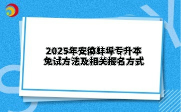 2025年安徽蚌埠专升本免试方法及相关报名方式