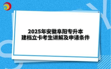 2025年安徽阜阳专升本建档立卡考生讲解及申请条件